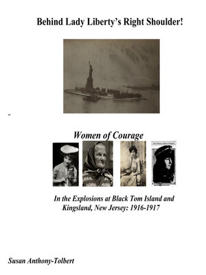 cover image of Behind Lady Liberty's Right Shoulder! Women of Courage: In the Explosions At Black Tom Island and Kingsland, New Jersey: 1916-1917